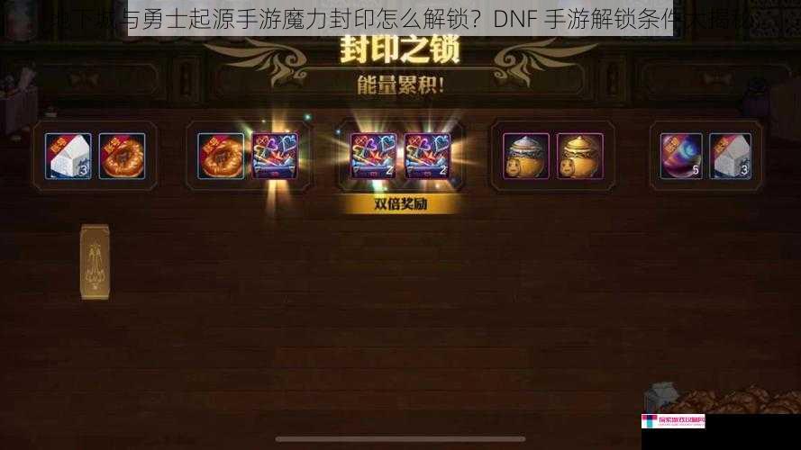 地下城与勇士起源手游魔力封印怎么解锁？DNF 手游解锁条件大揭秘