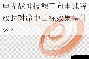 电光战神技能三向电球释放时对命中目标效果是什么？