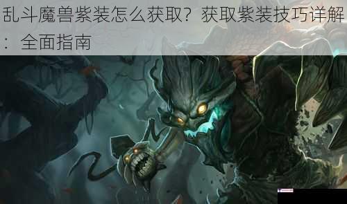 乱斗魔兽紫装怎么获取？获取紫装技巧详解：全面指南