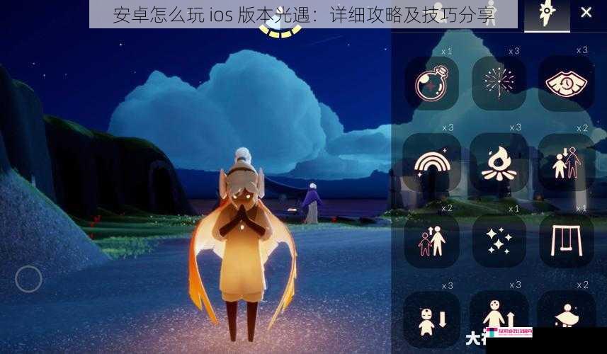 安卓怎么玩 ios 版本光遇：详细攻略及技巧分享