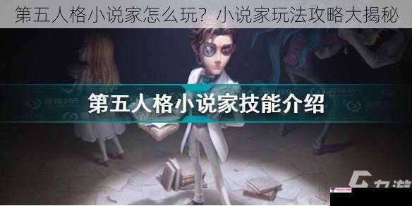 第五人格小说家怎么玩？小说家玩法攻略大揭秘