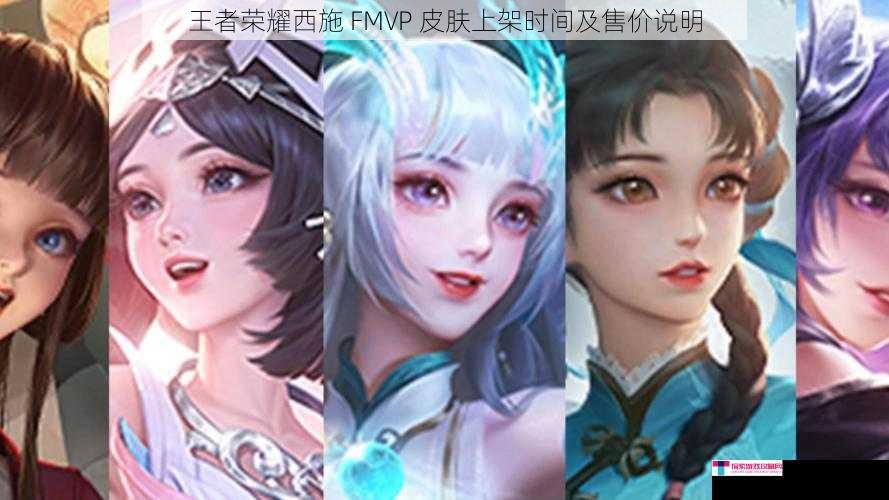 王者荣耀西施 FMVP 皮肤上架时间及售价说明