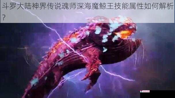 斗罗大陆神界传说魂师深海魔鲸王技能属性如何解析？