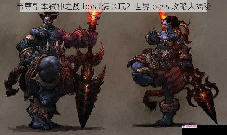 帝尊副本弑神之战 boss 怎么玩？世界 boss 攻略大揭秘