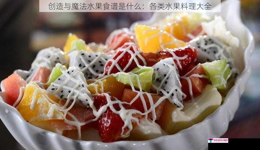 创造与魔法水果食谱是什么：各类水果料理大全