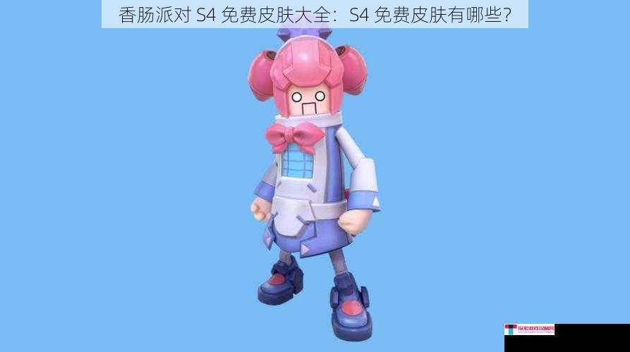 香肠派对 S4 免费皮肤大全：S4 免费皮肤有哪些？