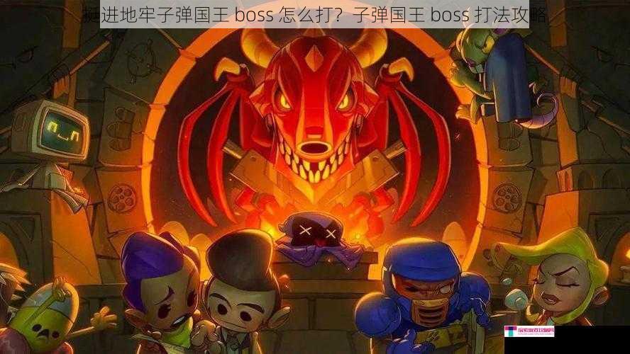 挺进地牢子弹国王 boss 怎么打？子弹国王 boss 打法攻略