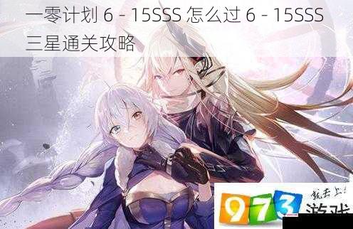 一零计划 6 - 15SSS 怎么过 6 - 15SSS 三星通关攻略