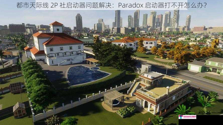 都市天际线 2P 社启动器问题解决：Paradox 启动器打不开怎么办？