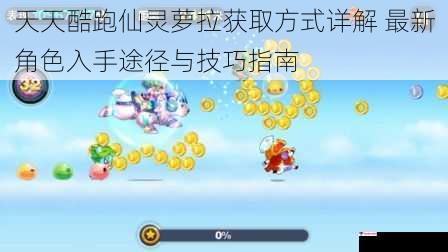 天天酷跑仙灵萝拉获取方式详解 最新角色入手途径与技巧指南