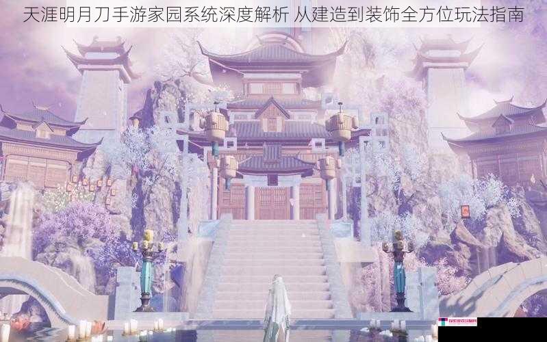 天涯明月刀手游家园系统深度解析 从建造到装饰全方位玩法指南